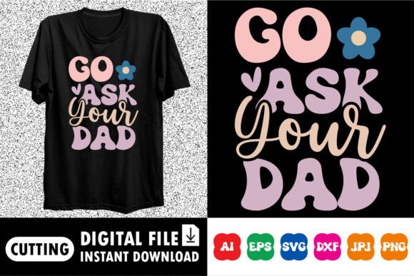 Download Go Ask Your Dad Shirt Design - Design Collection