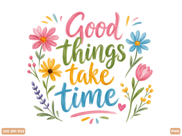 Download Good Things Take Time Floral Quote PNG - Png Collection