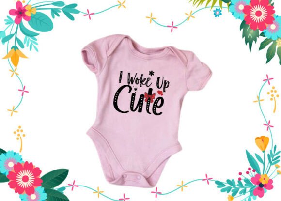 Download I WOKE UP CUTE Baby T-shirt Designs - Design Collection