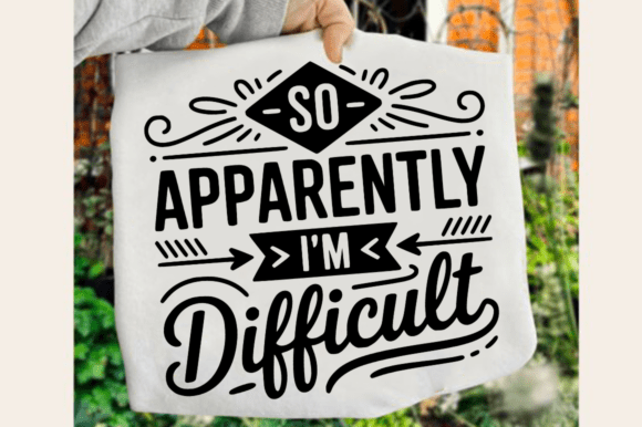 Download So Apparently I'm Difficult SVG Design - Design Collection